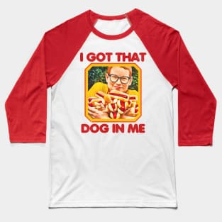 I GOT THAT DOG IN ME Baseball T-Shirt